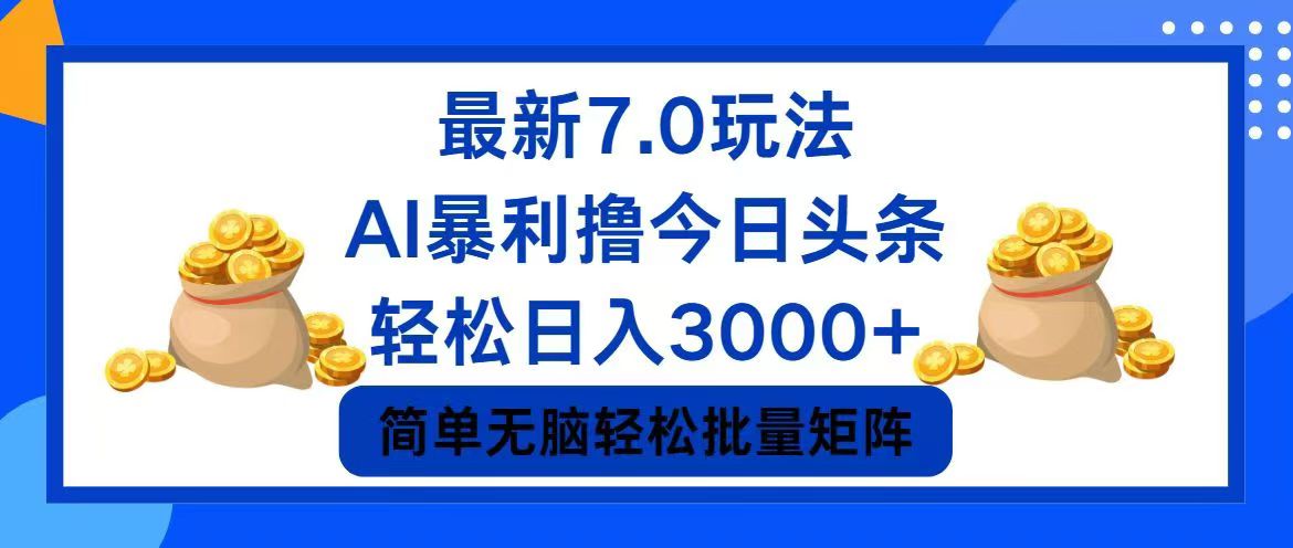 （12191期）今日头条7.0最新暴利玩法，轻松日入3000+-万象聊项目