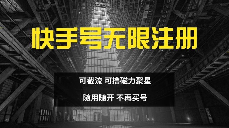 快手无限注册，可截流，可撸磁力聚星，随用随开，不再买号【揭秘】-万象聊项目
