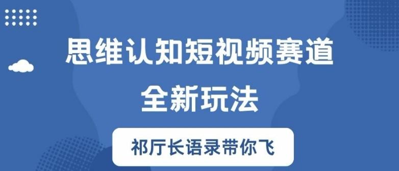思维认知短视频赛道新玩法，胜天半子祁厅长语录带你飞【揭秘】-万象聊项目