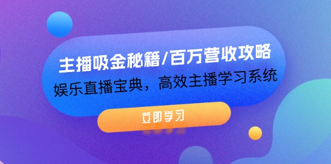 主播吸金秘籍/百万营收攻略，娱乐直播宝典，高效主播学习系统-万象聊项目