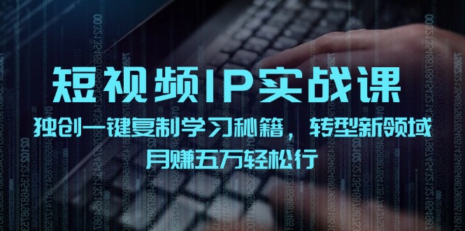 短视频IP实战课，独创一键复制学习秘籍，转战新领域，月赚五万轻松行-万象聊项目