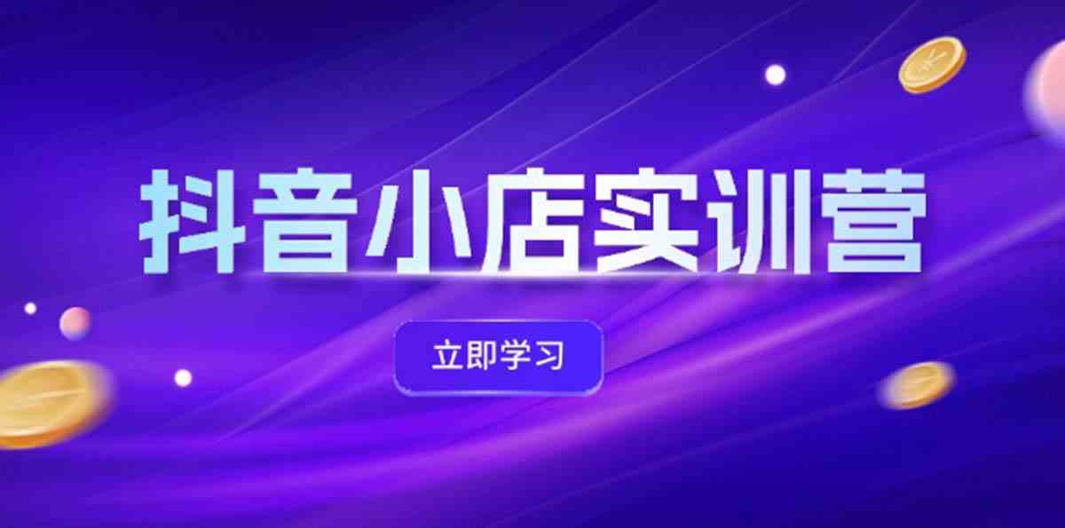 抖音小店最新实训营，提升体验分、商品卡 引流，投流增效，联盟引流秘籍-万象聊项目