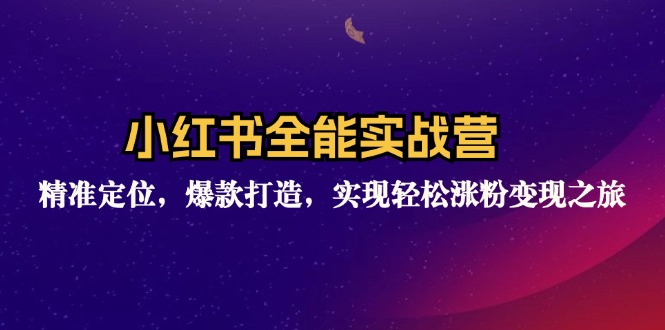 （12235期）小红书全能实战营：精准定位，爆款打造，实现轻松涨粉变现之旅-万象聊项目