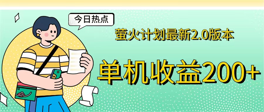 （12238期）萤火计划最新2.0版本单机收益200+ 即做！即赚！-万象聊项目