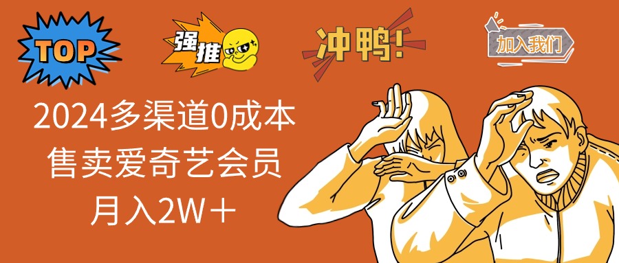 （12317期）2024多渠道0成本售卖爱奇艺会员月入2W＋-万象聊项目
