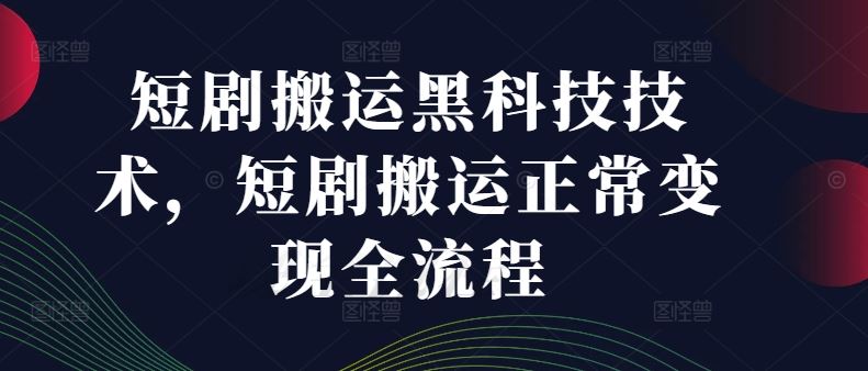 短剧搬运黑科技技术，短剧搬运正常变现全流程-万象聊项目