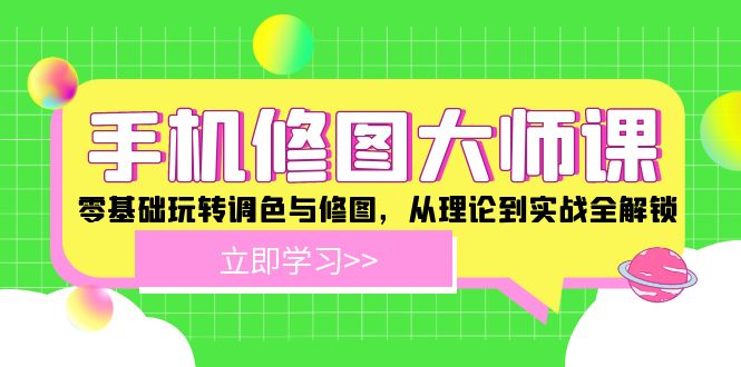 手机修图大师课：零基础玩转调色与修图，从理论到实战全解锁-万象聊项目
