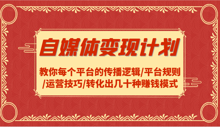 自媒体变现计划-教你每个平台的传播逻辑/平台规则/运营技巧/转化出几十种赚钱模式-万象聊项目