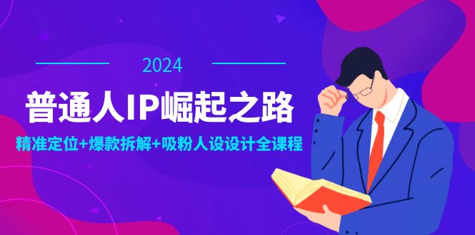 （12399期）普通人IP崛起之路：打造个人品牌，精准定位+爆款拆解+吸粉人设设计全课程-万象聊项目