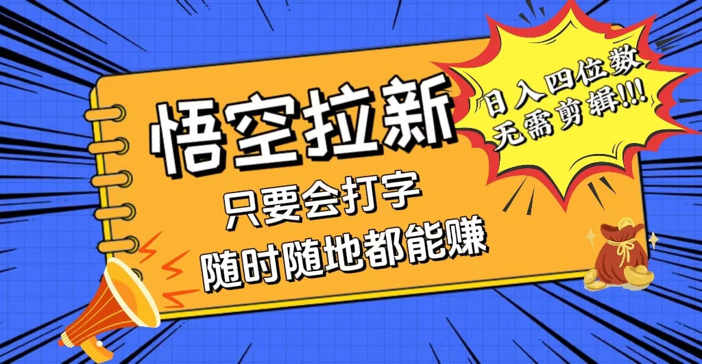 （12408期）会打字就能赚，悟空拉新最新玩法，日入四位数，无需作品，小白也能当天…-万象聊项目