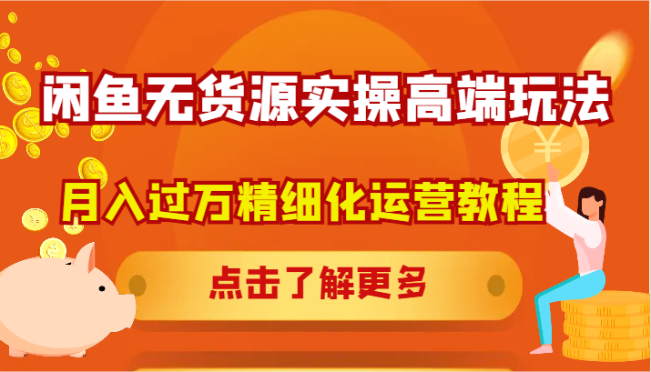 闲鱼无货源实操高端玩法，月入过万精细化运营教程-万象聊项目
