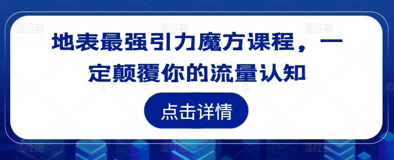 地表最强引力魔方课程，一定颠覆你的流量认知-万象聊项目