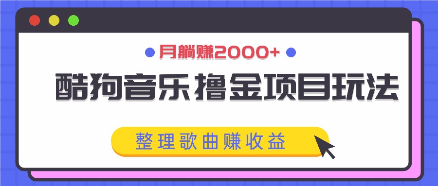 酷狗音乐撸金项目玩法，整理歌曲赚收益，月躺赚2000+-万象聊项目