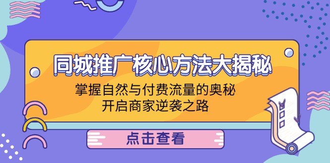 同城推广核心方法大揭秘：掌握自然与付费流量的奥秘，开启商家逆袭之路-万象聊项目