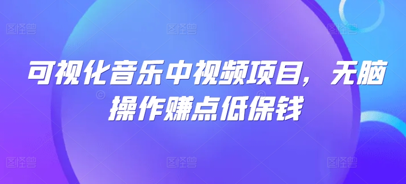 可视化音乐中视频项目，无脑操作赚点低保钱-万象聊项目