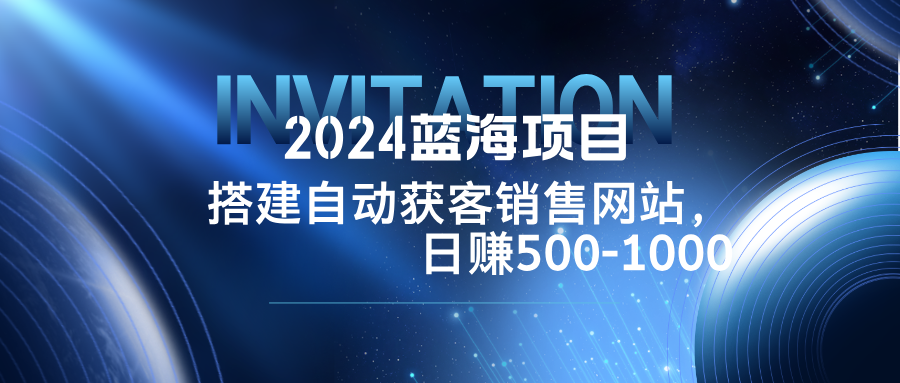 2024蓝海项目，搭建销售网站，自动获客，日赚500-1000-万象聊项目