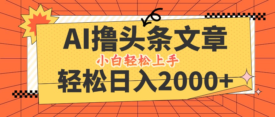 AI撸头条最新玩法，轻松日入2000+，当天起号，第二天见收益，小白轻松…-万象聊项目