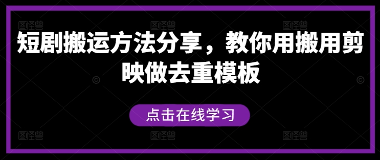 短剧搬运方法分享，教你用搬用剪映做去重模板-万象聊项目