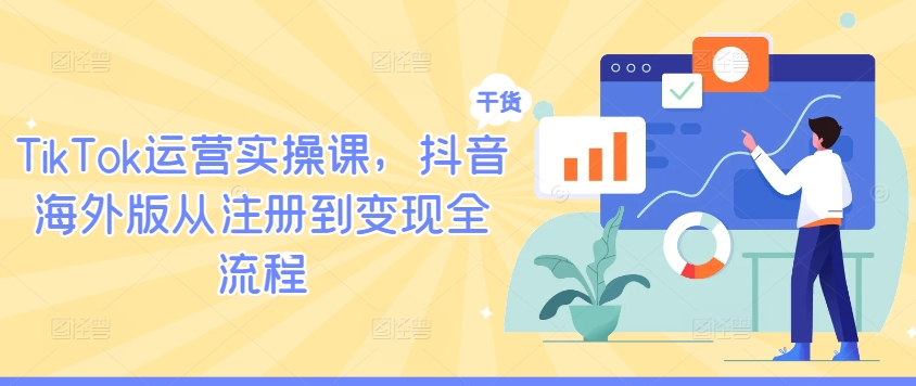 TikTok运营实操课，抖音海外版从注册到变现全流程-万象聊项目