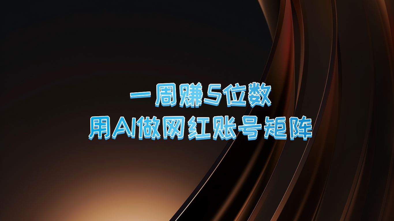 一周赚5位数，用AI做网红账号矩阵，现在的AI功能实在太强大了-万象聊项目
