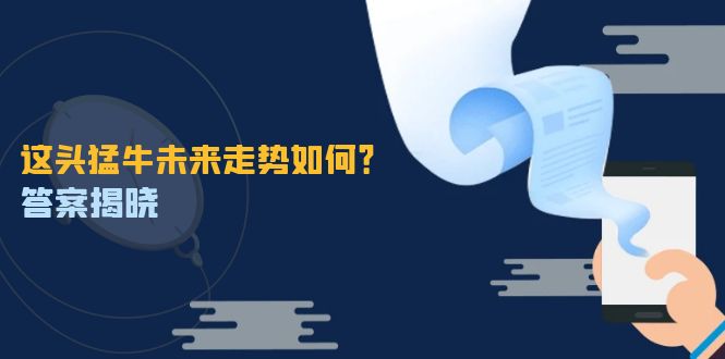 这头猛牛未来走势如何？答案揭晓，特殊行情下曙光乍现，紧握千载难逢机会-万象聊项目