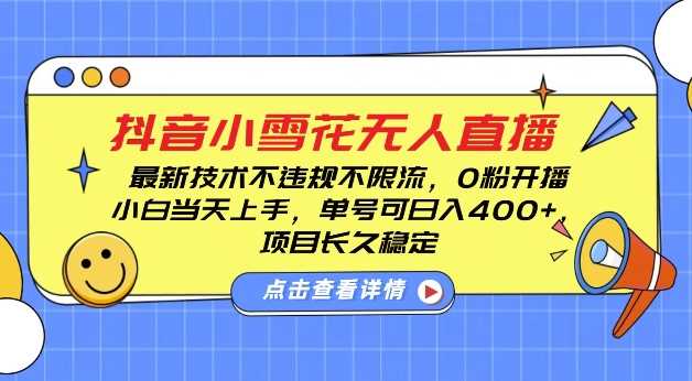 DY小雪花无人直播，0粉开播，不违规不限流，新手单号可日入4张，长久稳定【揭秘】-万象聊项目