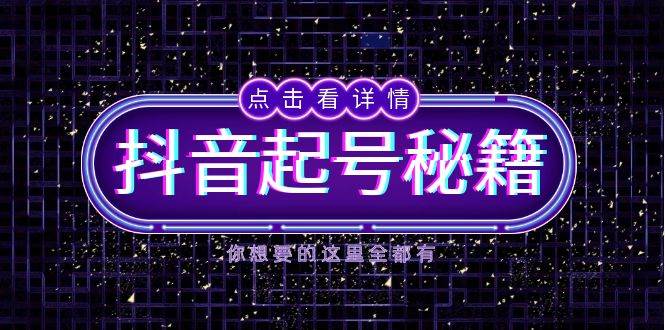 抖音起号秘籍，掌握抖音算法与鱼塘玩法，快速获取流量，打造爆款直播间-万象聊项目