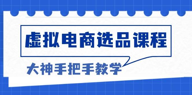 （13671期）虚拟电商选品课程：解决选品难题，突破产品客单天花板，打造高利润电商-万象聊项目