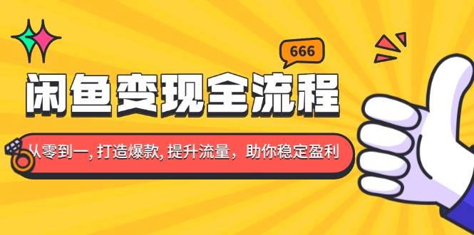 （13677期）闲鱼变现全流程：你从零到一, 打造爆款, 提升流量，助你稳定盈利-万象聊项目