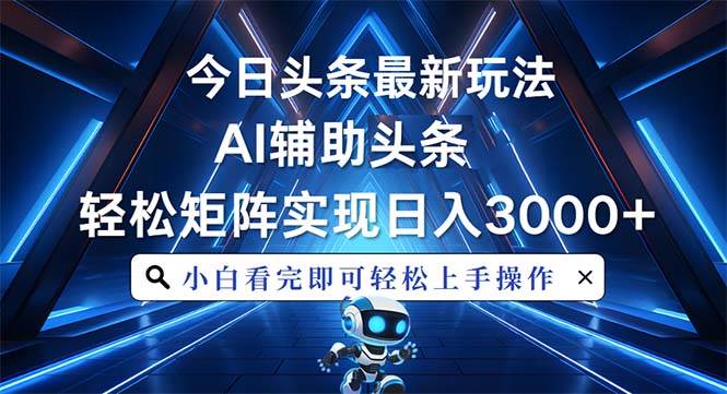 （13683期）今日头条最新玩法，思路简单，AI辅助，复制粘贴轻松矩阵日入3000+-万象聊项目