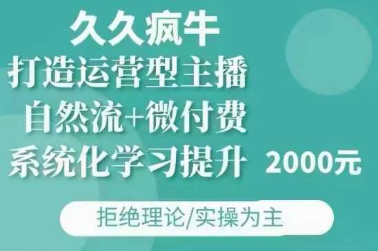 久久疯牛·自然流+微付费(12月23更新)打造运营型主播，包11月+12月-万象聊项目