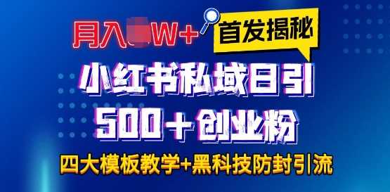 首发揭秘小红书私域日引500+创业粉四大模板，月入过W+全程干货!没有废话!保姆教程!-万象聊项目