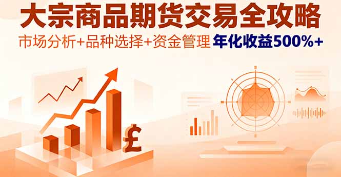 大宗商品期货交易全攻略，市场分析+品种选择+资金管理，年化收益500%+-万象聊项目