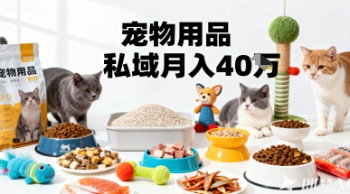 月变现40个！宠物用品私域运营的精准掘金之道玩法-万象聊项目