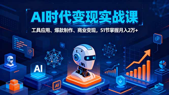 AI时代全场景实战课，工具应用、爆款制作、商业变现，51节掌握月入2万+-万象聊项目