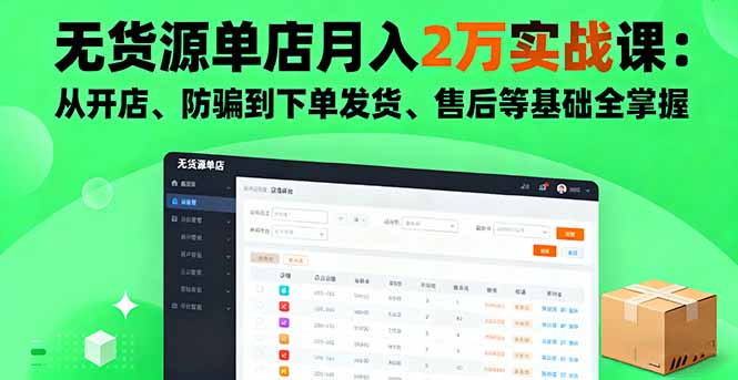 无货源单店月入2万实战课：从开店、防骗到下单发货、售后等基础全掌握-万象聊项目