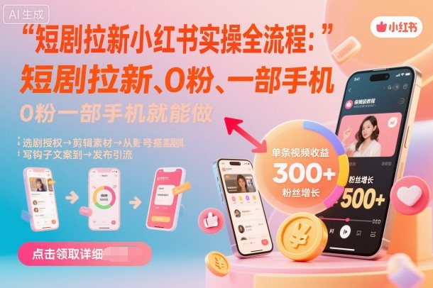 短剧拉新小红书实操全流程，0粉一部手机就可以做，详细教程-万象聊项目