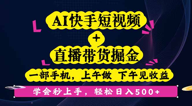 AI快手短视频+直播带货掘金，一部手机，上午做 下午见收益，学会秒上手…-万象聊项目