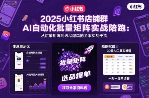 2025小红书店铺群AI自动化批量矩阵实战陪跑，从店铺矩阵到选品爆单的全案实战干货-万象聊项目