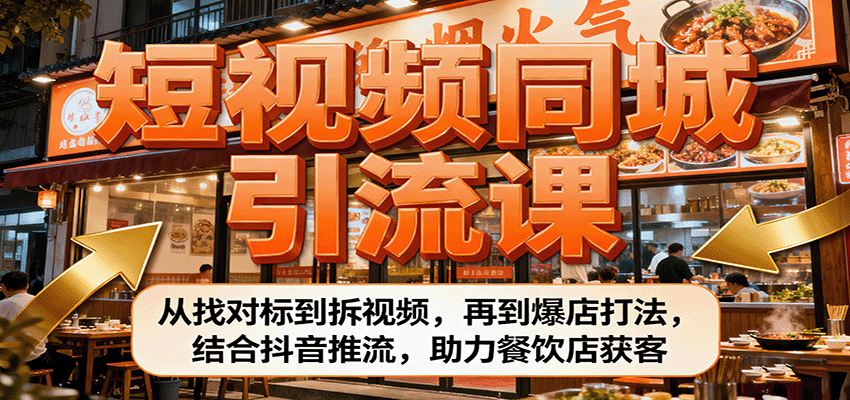 短视频同城引流课：从找对标到拆视频，再到爆店打法，结合抖音推流，助力餐饮店获客-万象聊项目