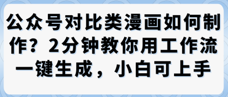 公众号对比类漫画制作教学，2分钟教你用工作流一键生成，小白可上手-万象聊项目