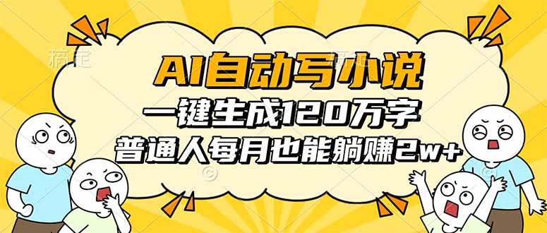 AI自动写小说，一键生成120万字，普通人每月也能躺赚2w+-万象聊项目