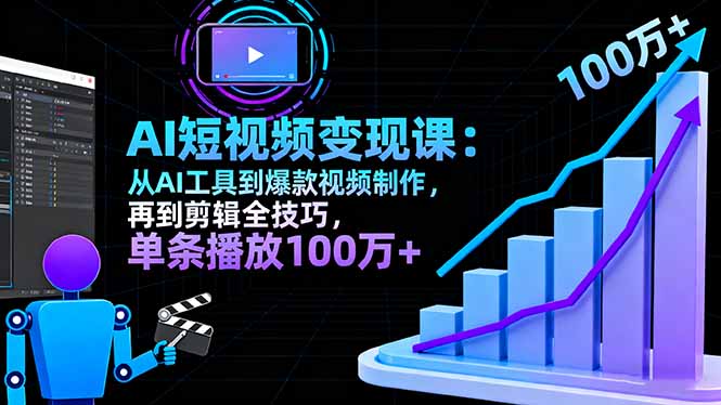 AI+短视频变现10月课：从AI工具到爆款视频制作+剪辑全技巧 单条播放100w+-万象聊项目