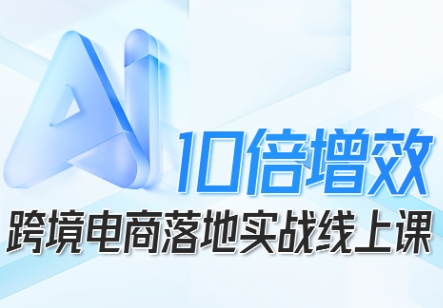 跨境电商10倍增效，跨境电商AI落地实战线上课-万象聊项目