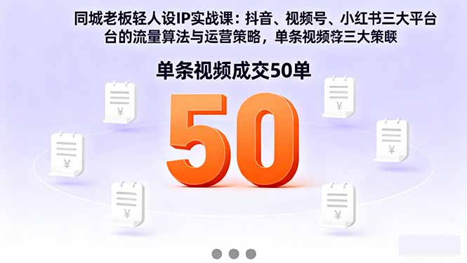 同城老板轻人设IP实战课：抖音+视频号+小红书流量算法，单条视频成交50单-万象聊项目