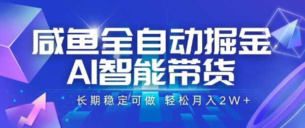 咸鱼全自动掘金，AI智能带货长期稳定可做，轻松月入2W+【揭秘】-万象聊项目