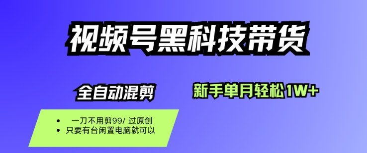 视频号黑科技短视频带货，新手一个月也1W+，纯搬运一刀不用剪，零投入【揭秘】-万象聊项目