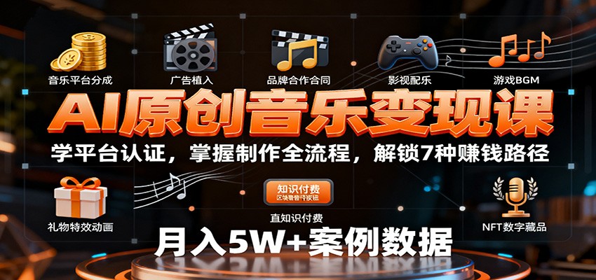 AI原创音乐变现课：学平台认证，掌握制作全流程，解锁7种赚钱路径-万象聊项目