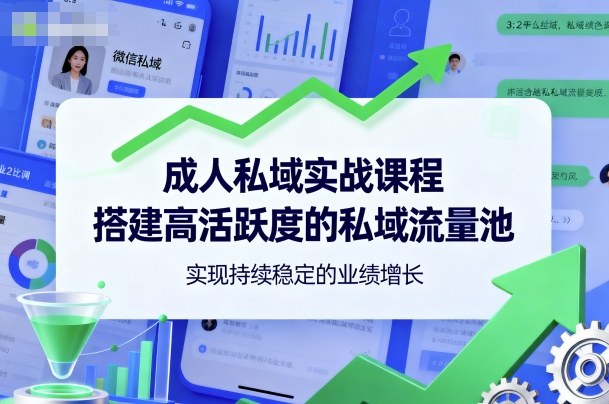 成人私域实战课程，搭建高活跃度的私域流量池，实现持续稳定的业绩增长-万象聊项目