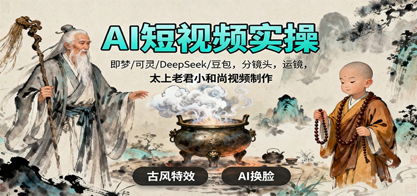 AI短视频实操，即梦/可灵/DeepSeek/豆包，分镜头，运镜，太上老君小和尚视频制作-万象聊项目
